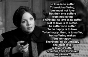To love is to suffer to avoid suffering one must not love
