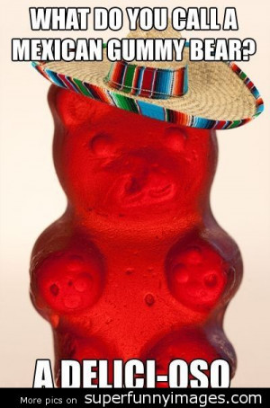 98a3e8c63e_What-do-you-call-a-Mexican-gummi-bear.jpg
