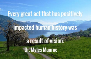 ... act that has positively impacted human history was a result of vision