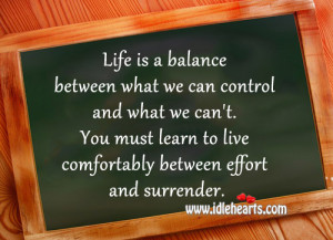 Life is a balance between what we can control and what we can’t. You ...