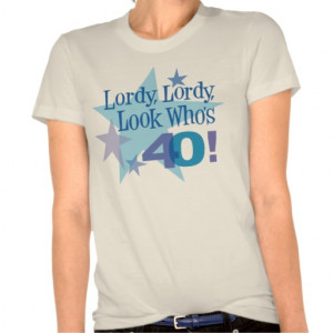 Lordy, Lordy, Look Who's 40! Tshirt