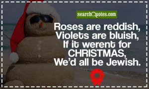 Roses are reddish, Violets are bluish, If it werent for Christmas, Wed ...