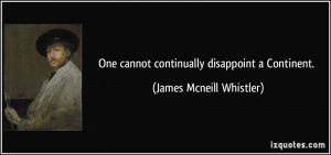 One cannot continually disappoint a Continent. - James Mcneill ...