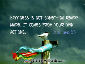 Happiness is not something ready made. It comes from your own actions ...