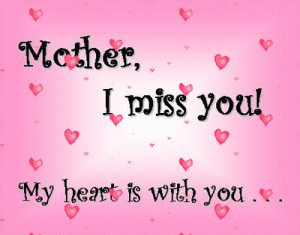 Mother, I miss you! My heart is with you...