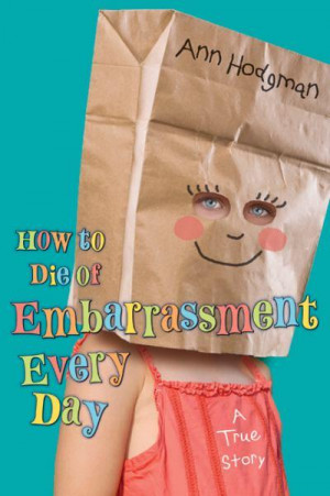 How to Die of Embarrassment Every Day by Ann Hodgman - OPTIONAL