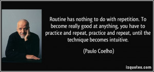 Routine has nothing to do with repetition. To become really good at ...