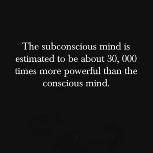 The subconscious mind is estimated to be about 30, 000 times more ...