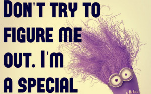 Don't try to figure me out. I'm a special kind of twisted.