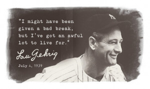 ... we’ll be able to name a cure after Lou Gehrig instead of a disease