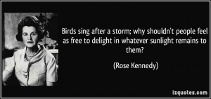 Birds sing after a storm; why shouldn't people feel as free to delight ...