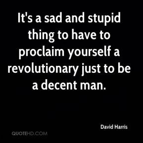 David Harris - It's a sad and stupid thing to have to proclaim ...