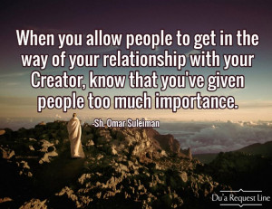 ... know that you've given people too much importance. -Sh. Omar Suleiman