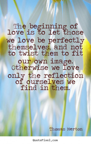 image quote about love - The beginning of love is to let those we love ...