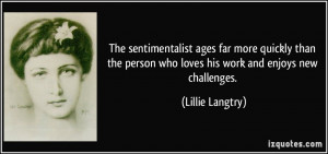 The sentimentalist ages far more quickly than the person who loves his ...