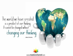 The world we have created is a product of our thinking. It cannot be ...