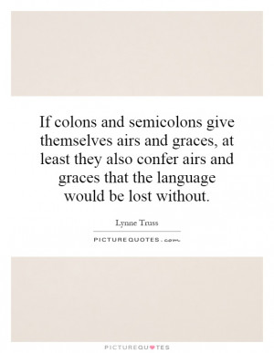 If colons and semicolons give themselves airs and graces, at least ...