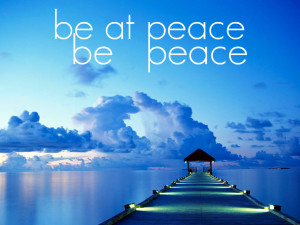 Be At Peace, Be Peace ”