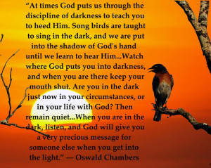 ... . Song birds are taught to sing in the dark. Oswald Chambers quote