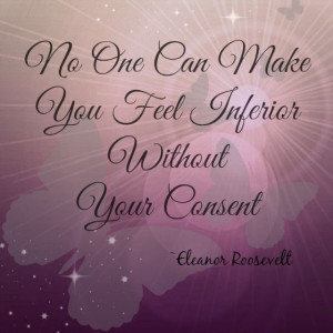 Quotes I Love #1: No one can make you feel inferior without your ...