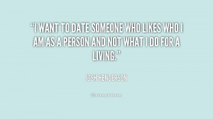 date someone who likes who i am as a person and not what i do for a ...