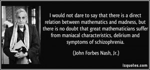 ... , delirium and symptoms of schizophrenia. - John Forbes Nash, Jr