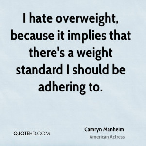 hate overweight, because it implies that there's a weight standard I ...