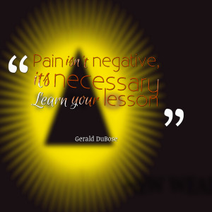 Quotes Picture: pain isn't negative, its necessary learn your lesson