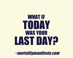 What if today was your last day