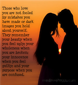 Those who love you are not fooled by mistakes you have made or dark ...