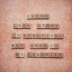Every love story is beautiful but ours is my favorite love quote