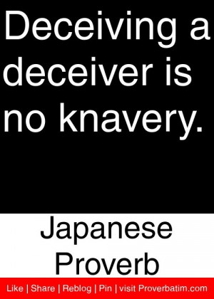 ... deceiver is no knavery. - Japanese Proverb #proverbs #quotes