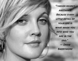 ... you are in the end. Drew Barrymore. YOUR CHOICES MADE YOU WHO YOU ARE