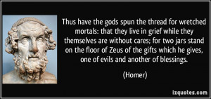 Thus have the gods spun the thread for wretched mortals: that they ...