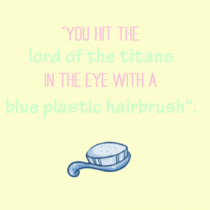 You hit the Lord of the Titans in the eye with a blue plastic ...