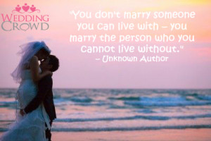 You don’t marry someone you can live with, you marry the person who ...