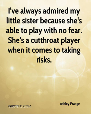 admired my little sister because she's able to play with no fear. She ...