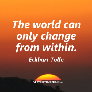 change the world quotes, The world can only change from within.