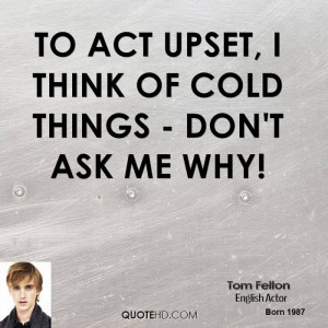 To act upset, I think of cold things - don't ask me why!