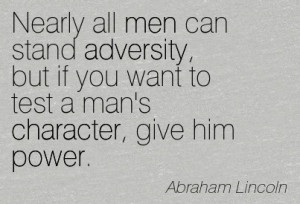 Nearly All Men Can Stand Adversity, But If You Want To Test A Man’s ...