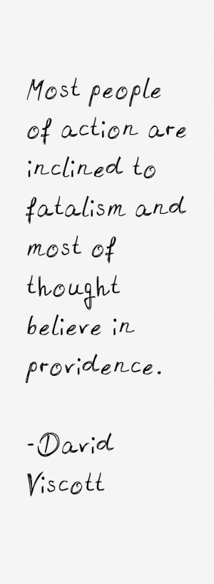 Most people of action are inclined to fatalism and most of thought ...