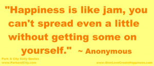 Happiness is like jam, you can't spread even a little without getting ...