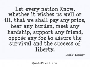 Success quotes - Let every nation know, whether it wishes us well..