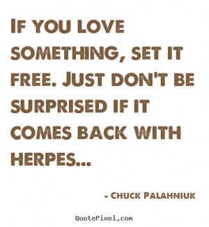 Love quote - If you love something, set it free. just don't be ...