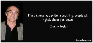 If you take a loud pride in anything, people will rightly shoot you ...