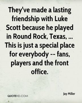 They've made a lasting friendship with Luke Scott because he played in ...