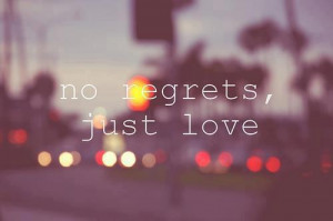 No Regrets,Just Love ~ Being In Love Quote