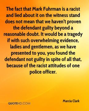 Marcia Clark - The fact that Mark Fuhrman is a racist and lied about ...