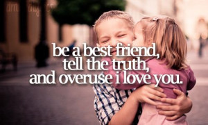 Be a best friend, tell the truth, and overuse 