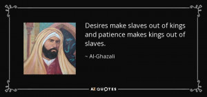 ... make slaves out of kings and patience makes kings out of slaves